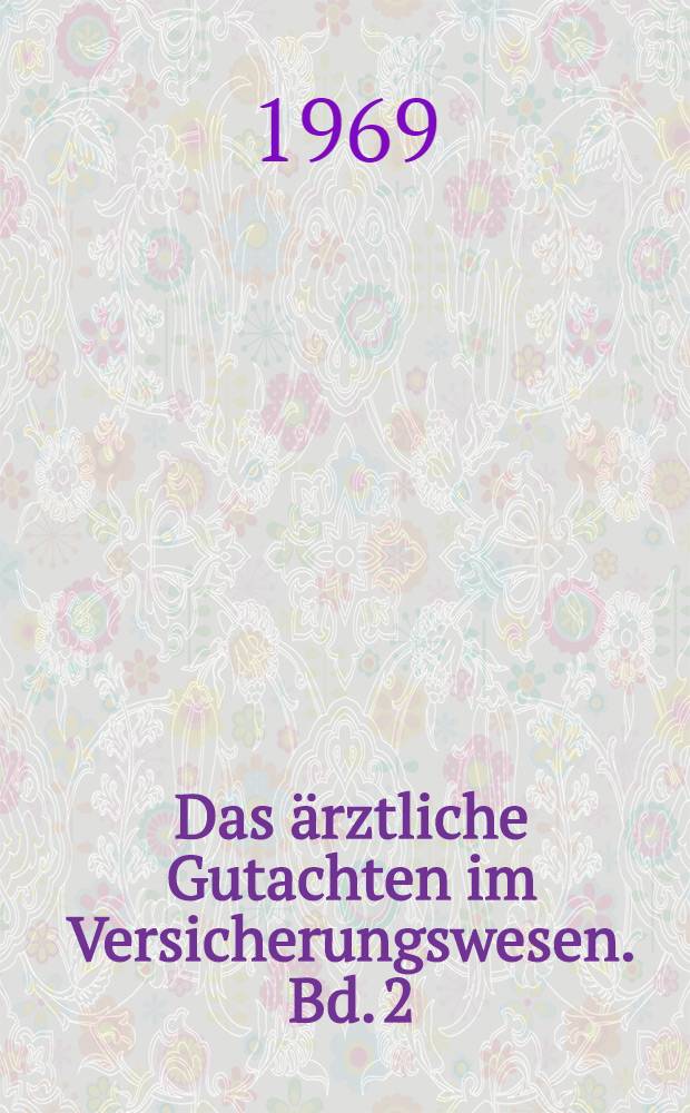 Das ärztliche Gutachten im Versicherungswesen. Bd. 2 : Begutachtung der Unfallfolgen und Berufkrankheiten