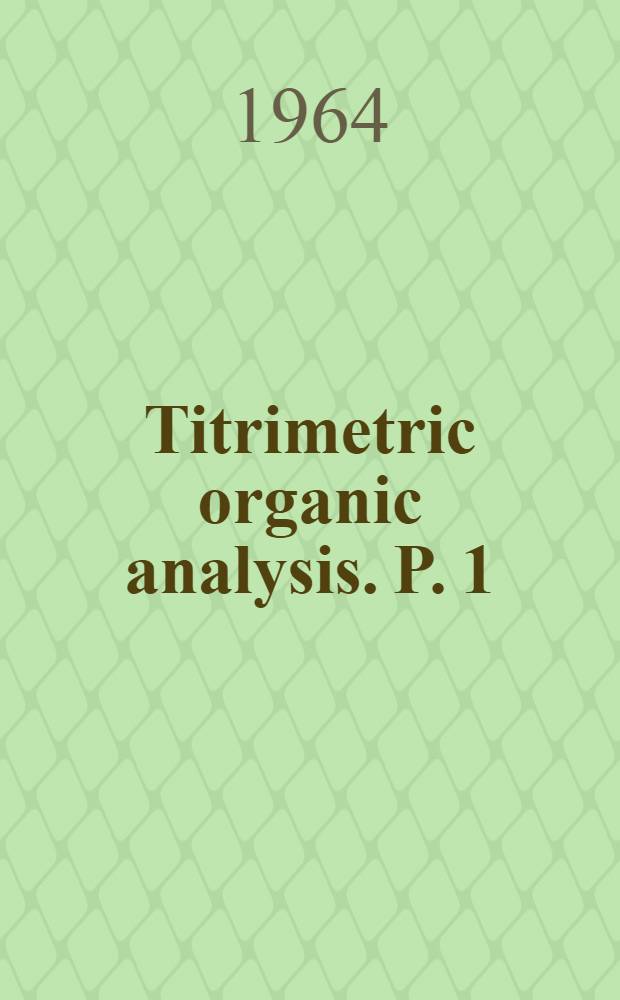 Titrimetric organic analysis. P. 1 : Direct methods