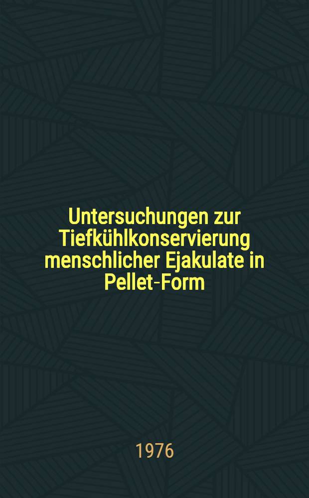 Untersuchungen zur Tiefkühlkonservierung menschlicher Ejakulate in Pellet-Form : Inwieweit beeinflusst die Pellet-Grösse die Qualität des Kryospermas : Inaug.-Diss. ... der Med. Fak. der ... Univ. Erlangen-Nürnberg