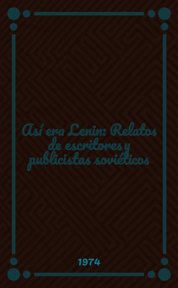 Así era Lenin : Relatos de escritores y publicistas soviéticos