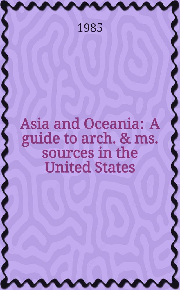 Asia and Oceania : A guide to arch. & ms. sources in the United States