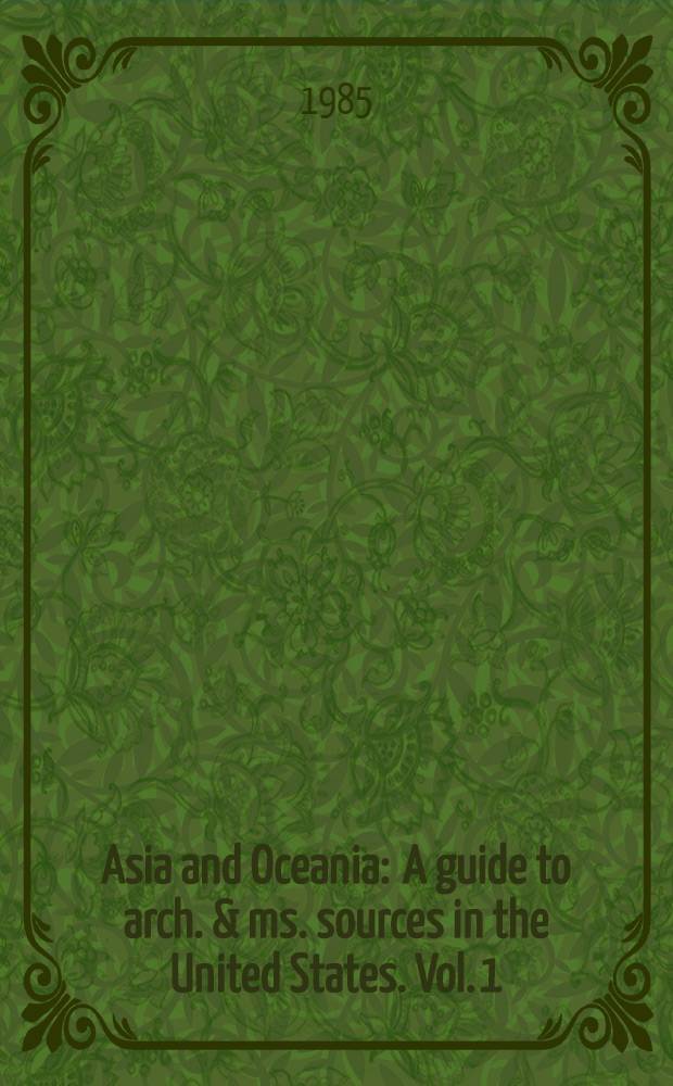 Asia and Oceania : A guide to arch. & ms. sources in the United States. Vol. 1 : Alabama - District of Columbia