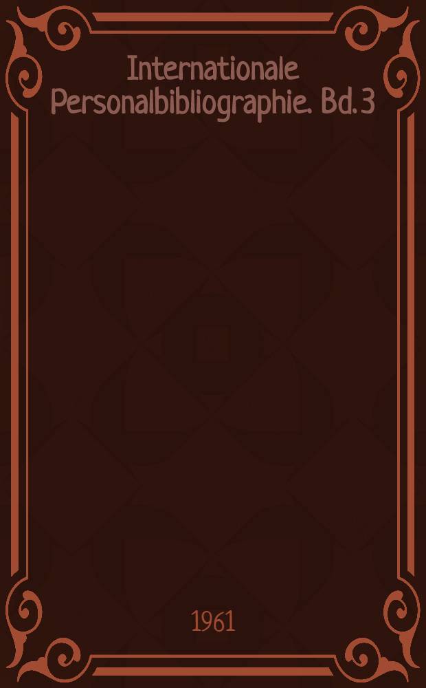 Internationale Personalbibliographie. Bd. 3 : 1944-1959 und Nachträge zur 2. Aufl.