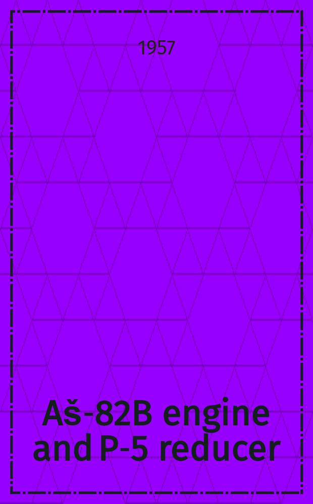 Aš-82B engine and P-5 reducer : Maintenance instructions