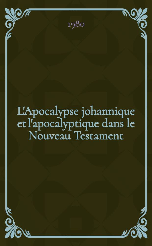 L'Apocalypse johannique et l'apocalyptique dans le Nouveau Testament : Les actes de la XXX Sess. du "Colloquium biblicum Lovaniense", 28-30 août, 1979