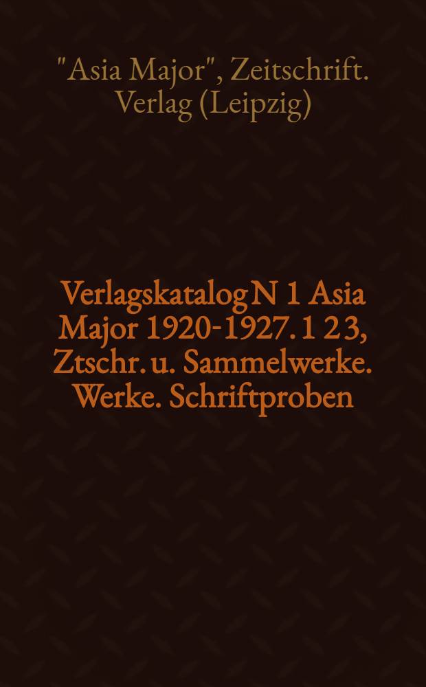 Verlagskatalog N 1 Asia Major 1920-1927. 1 2 3, Ztschr. u. Sammelwerke. Werke. Schriftproben