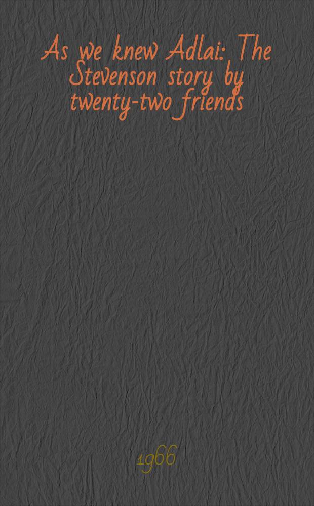 As we knew Adlai : The Stevenson story by twenty-two friends