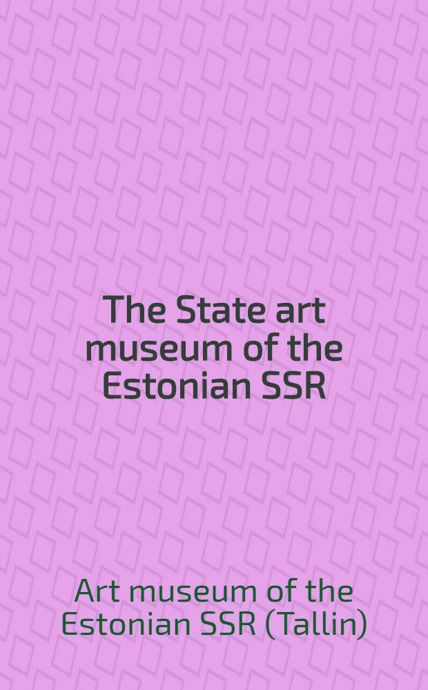 The State art museum of the Estonian SSR : Est. a. Sov. Est. art