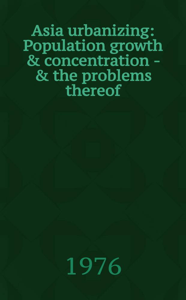Asia urbanizing : Population growth & concentration - & the problems thereof