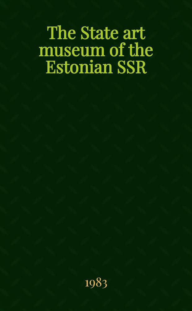 The State art museum of the Estonian SSR : Est. a. Sov. Est. art : A guide