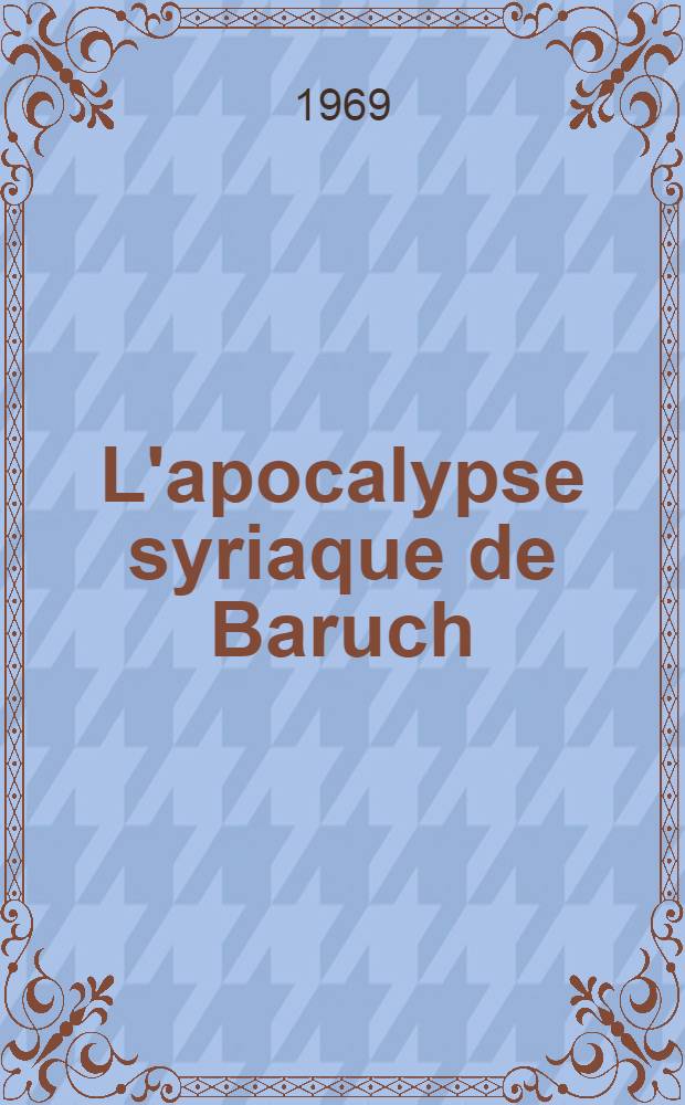 L'apocalypse syriaque de Baruch : Introduction, traduction et commentaire. T. 1