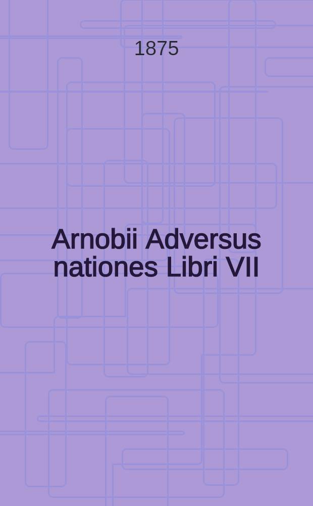 Arnobii Adversus nationes Libri VII