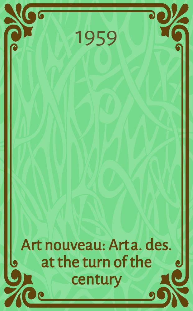 Art nouveau : Art a. des. at the turn of the century