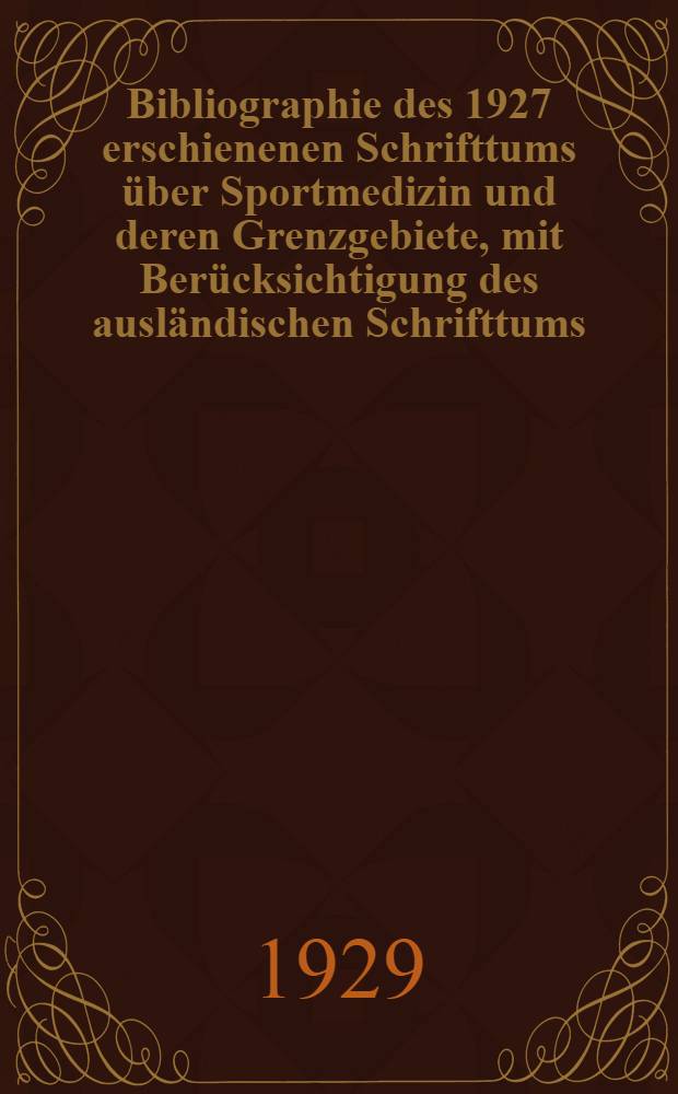 Bibliographie des 1927 erschienenen Schrifttums über Sportmedizin und deren Grenzgebiete, mit Berücksichtigung des ausländischen Schrifttums