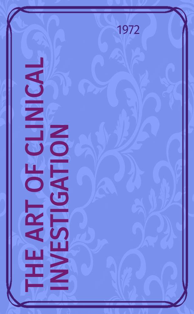 The Art of clinical investigation : Current reviews of the contributions of Maxwell Finland- a tribute from his former fellows and associates on the occasion of his 70th birthday March 15, 1972
