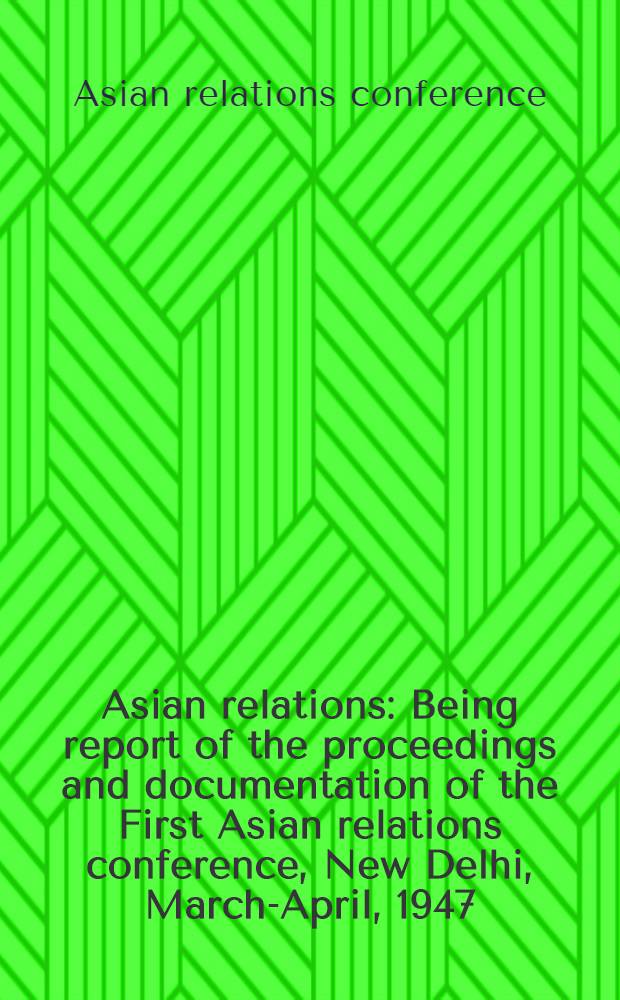 Asian relations : Being report of the proceedings and documentation of the First Asian relations conference, New Delhi, March-April, 1947