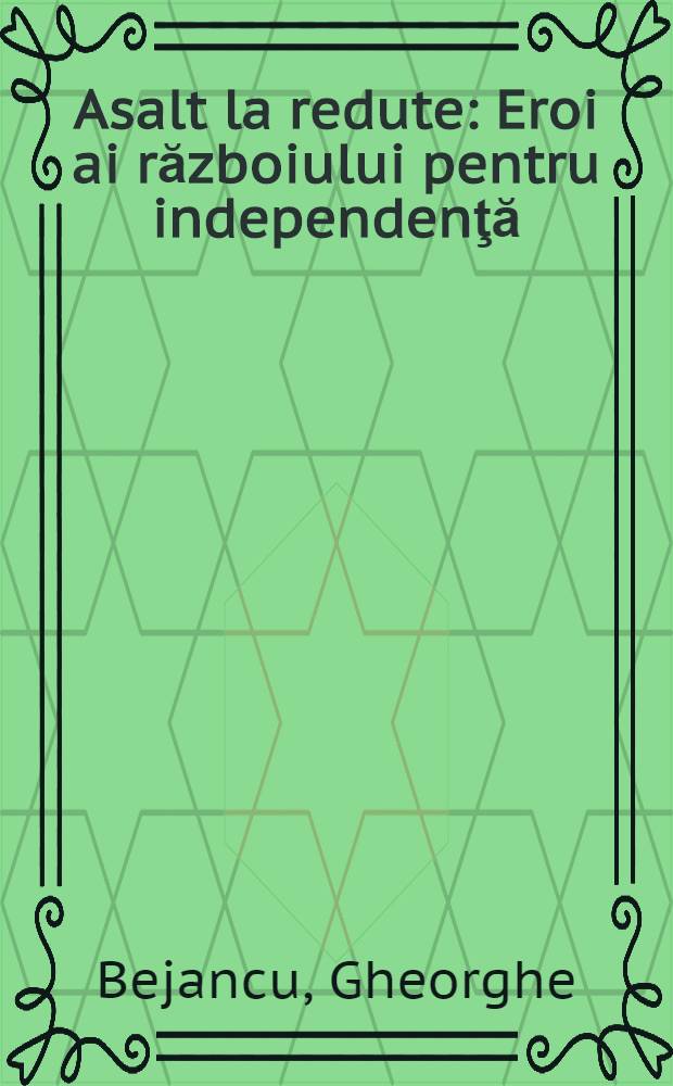 Asalt la redute : Eroi ai războiului pentru independenţă