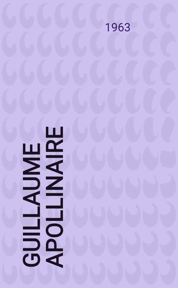Guillaume Apollinaire : Études et informations. 2 : [Cinquantenaire d'Alcools]