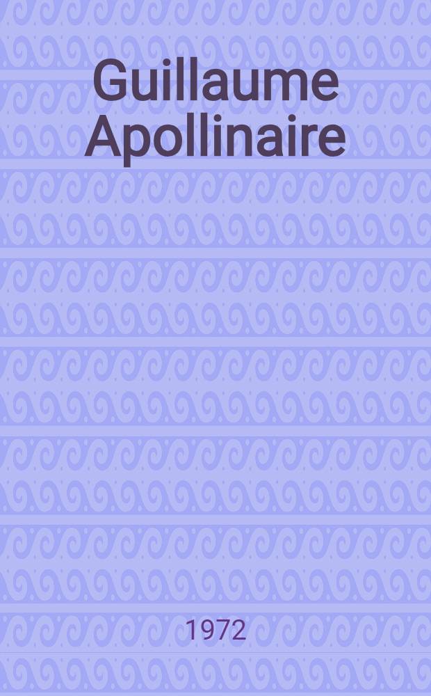 Guillaume Apollinaire : Études et informations. 11 : Méthodes et approches critiques