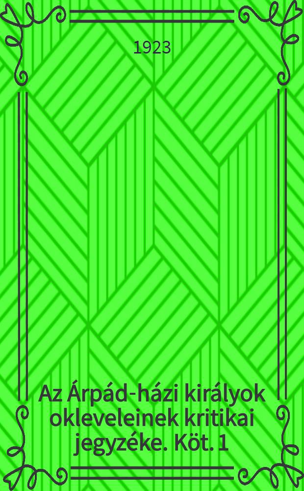 Az Árpád-házi királyok okleveleinek kritikai jegyzéke. Köt. 1 : 1001-1270