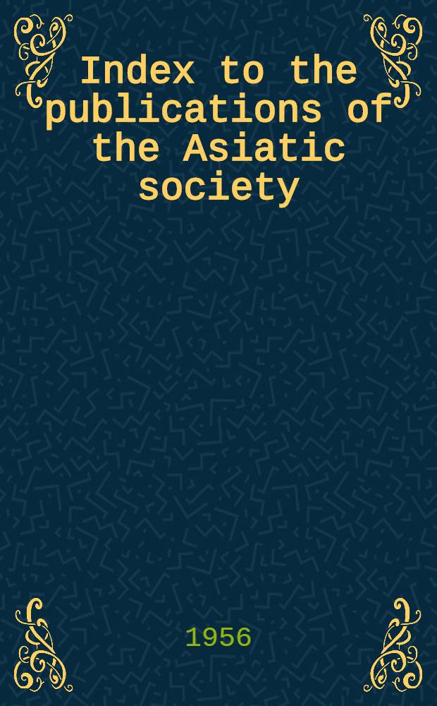 Index to the publications of the Asiatic society : 1788-1953. Vol. 1. P. 1