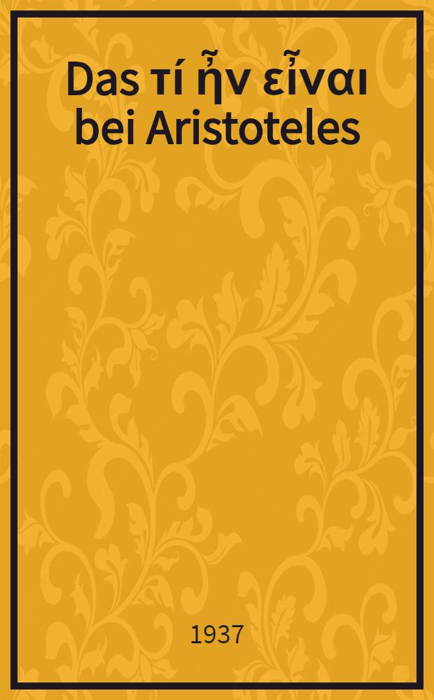 Das τί ἦν εἶναι bei Aristoteles : Diss. zur Erlangung der Doktorwürde ... der Hansischen Universität