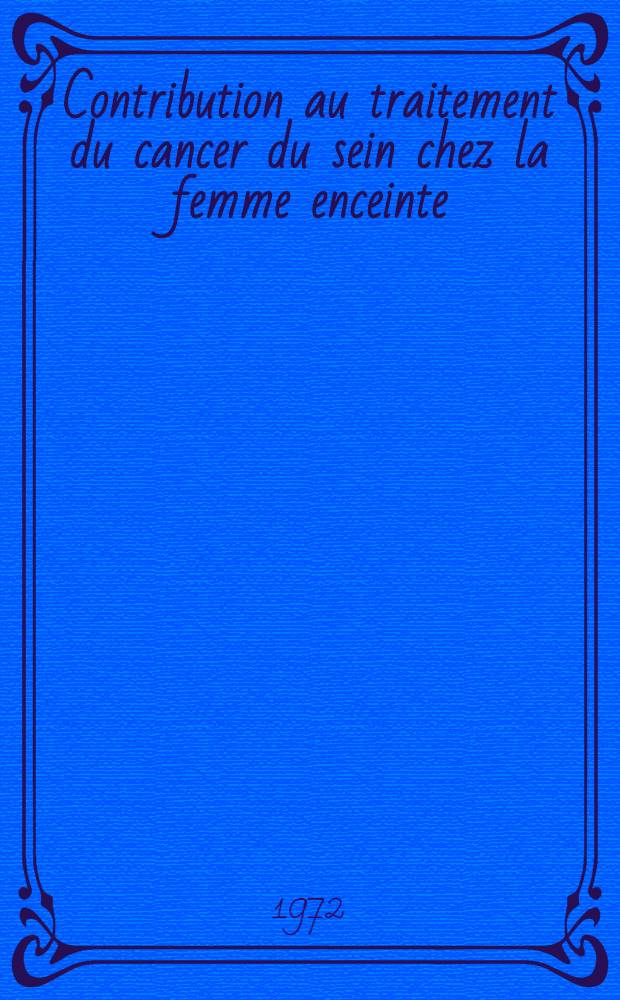 Contribution au traitement du cancer du sein chez la femme enceinte : &Agrave; propos d'une observation
