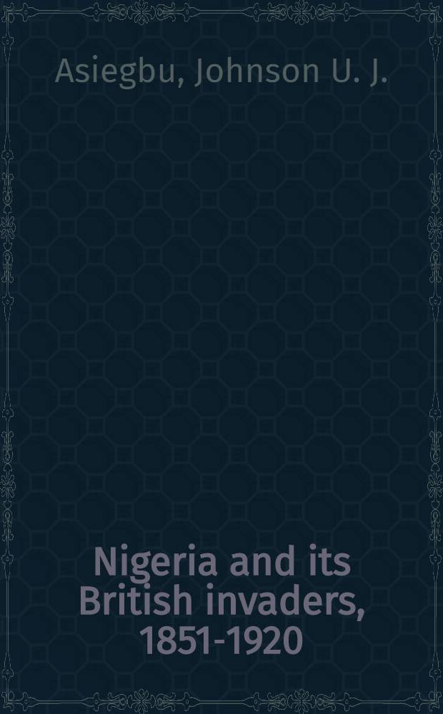 Nigeria and its British invaders, 1851-1920 : A thematic doc. history