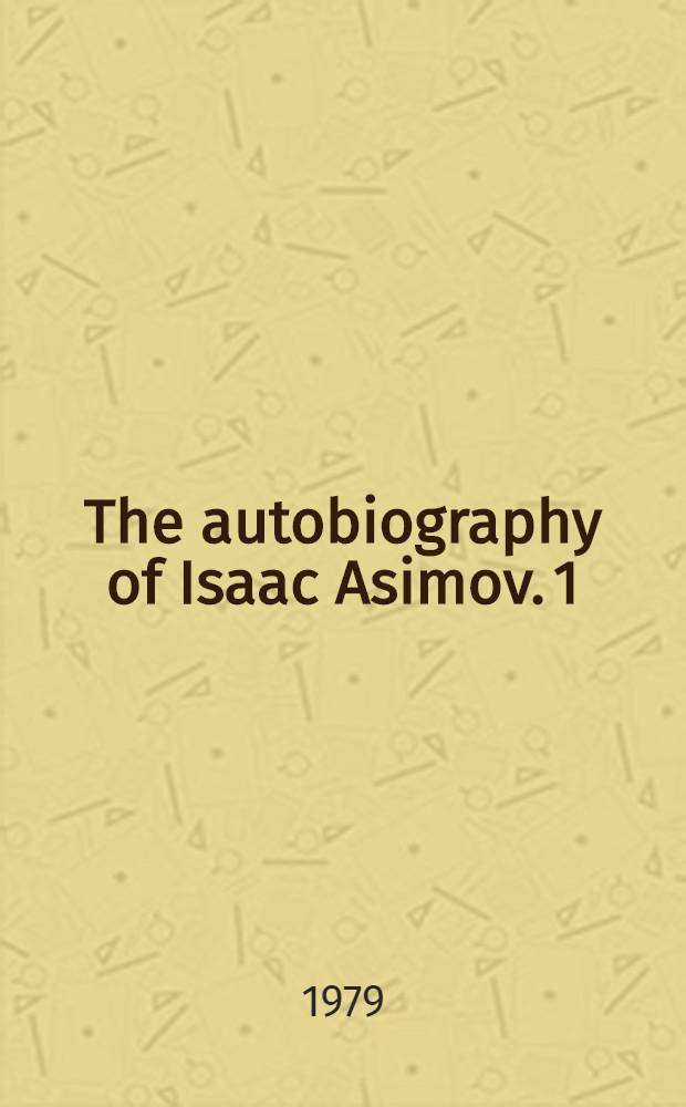 The autobiography of Isaac Asimov. [1] : In memory yet green, 1920-1954