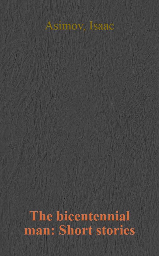 The bicentennial man : Short stories