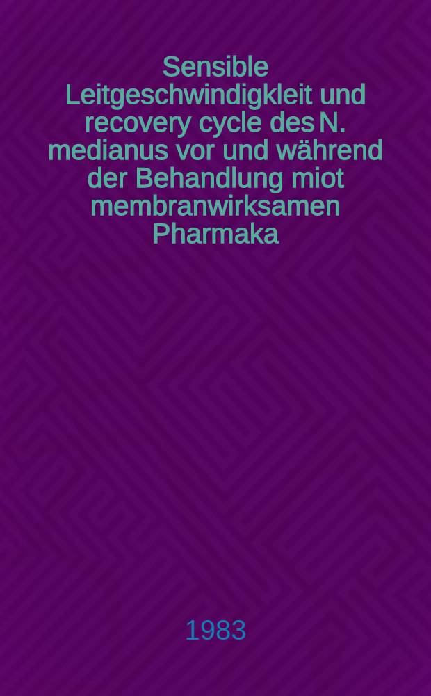 Sensible Leitgeschwindigkleit und recovery cycle des N. medianus vor und während der Behandlung miot membranwirksamen Pharmaka : Inaug.-Diss