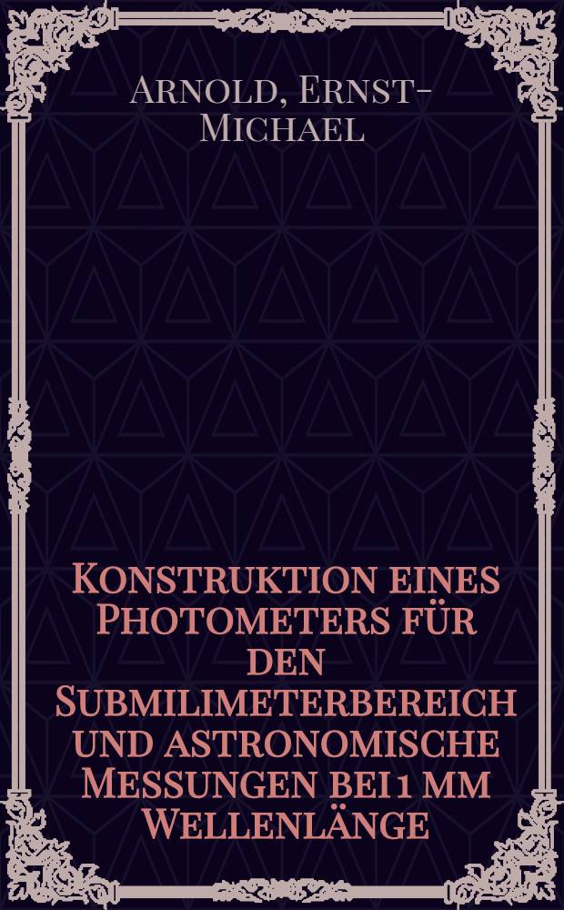 Konstruktion eines Photometers f&uuml;r den Submilimeterbereich und astronomische Messungen bei 1 mm Wellenl&auml;nge : Inaug.-Diss