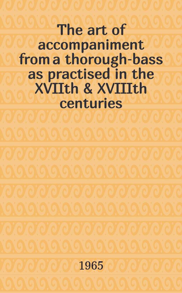 The art of accompaniment from a thorough-bass as practised in the XVIIth & XVIIIth centuries : In 2 vol. Vol. 1