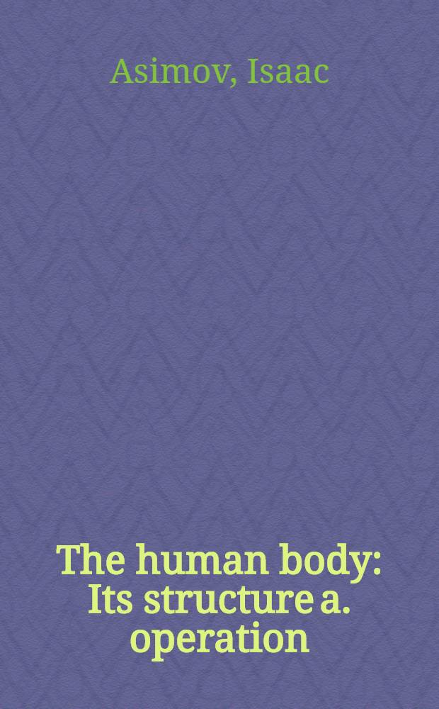 The human body : Its structure a. operation