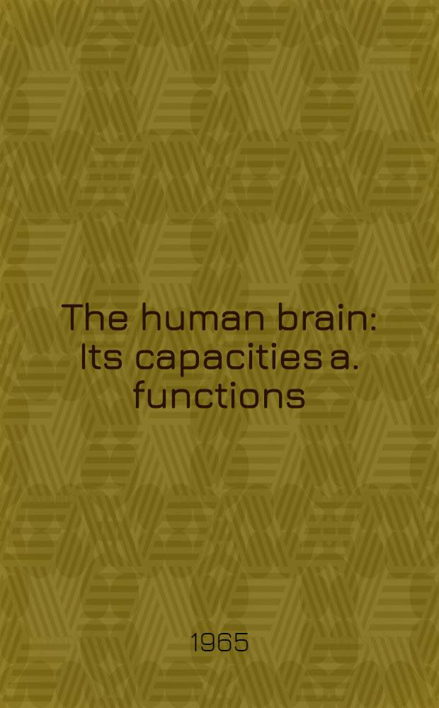 The human brain : Its capacities a. functions