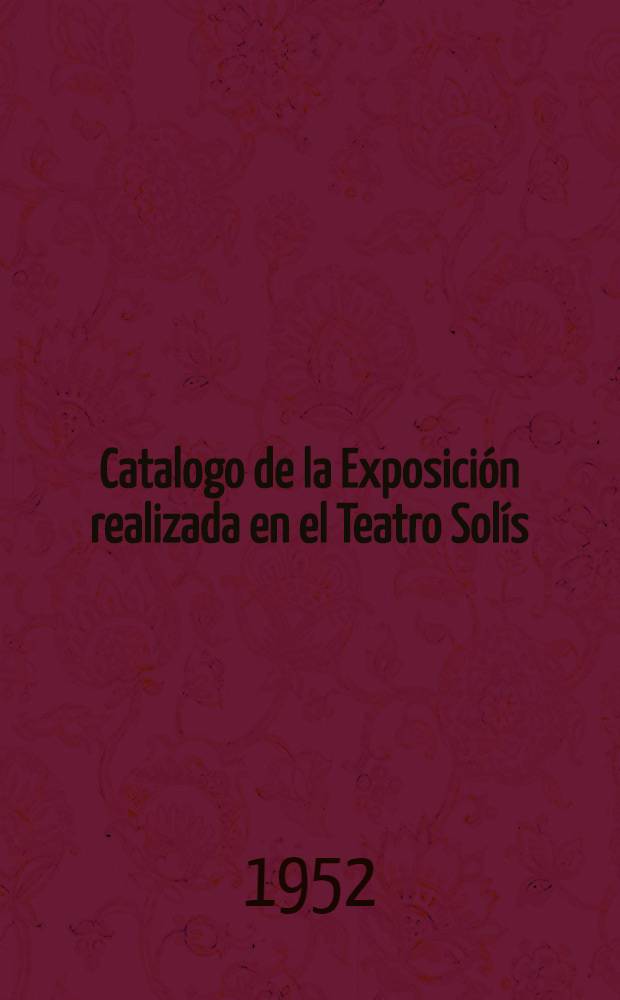 Catalogo de la Exposición realizada en el Teatro Solís