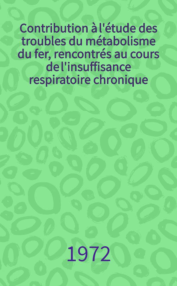 Contribution à l'étude des troubles du métabolisme du fer, rencontrés au cours de l'insuffisance respiratoire chronique : Thèse ..