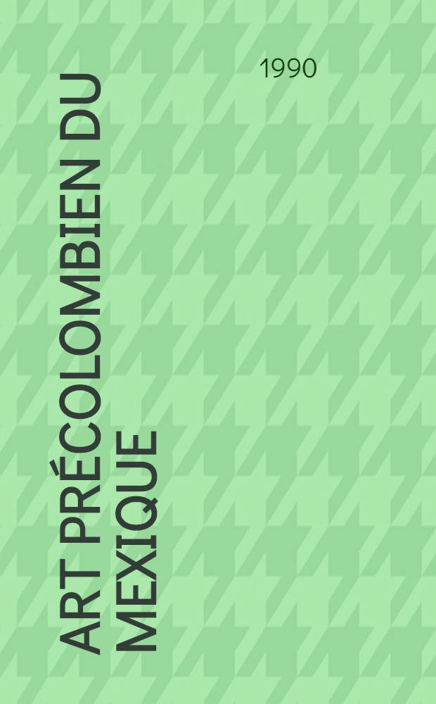 Art précolombien du Mexique : Catalogue de l'Expos., Galeries nat. du Grand Palais, Paris, 13 mars - 30 juill