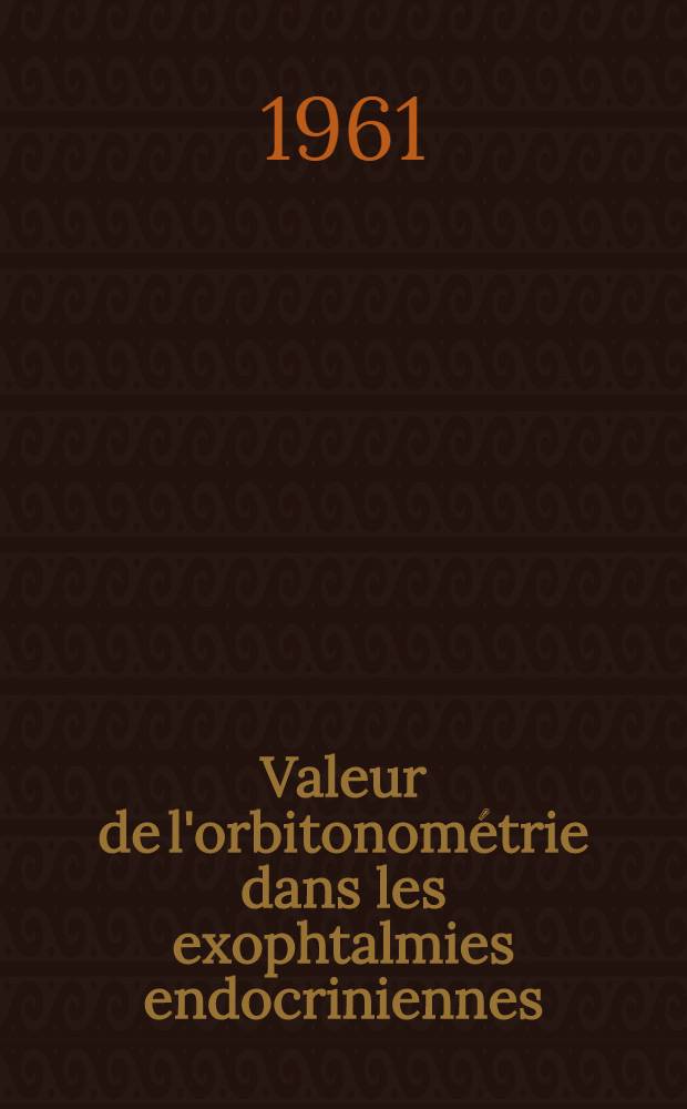 Valeur de l'orbitonométrie dans les exophtalmies endocriniennes : Thèse ..