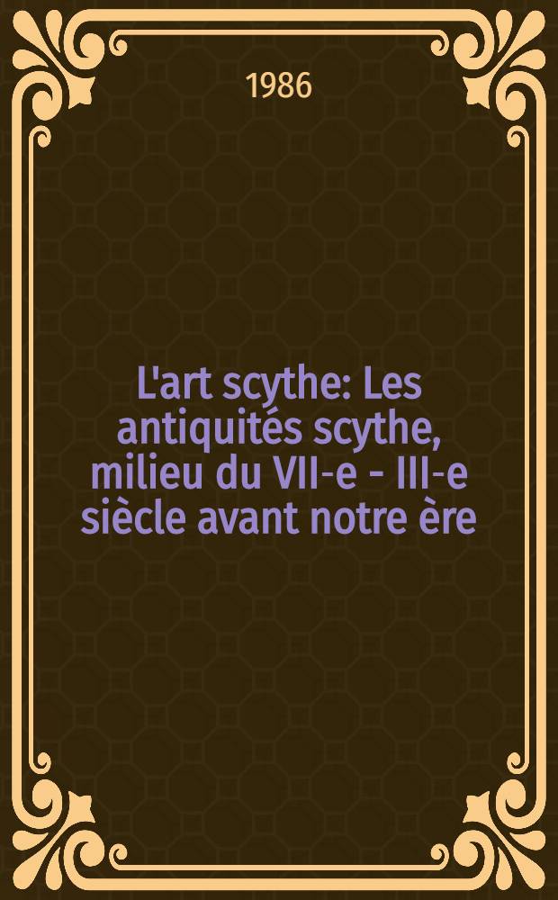 L'art scythe : Les antiquit&eacute;s scythe, milieu du VII-e - III-e si&egrave;cle avant notre &egrave;re : Album