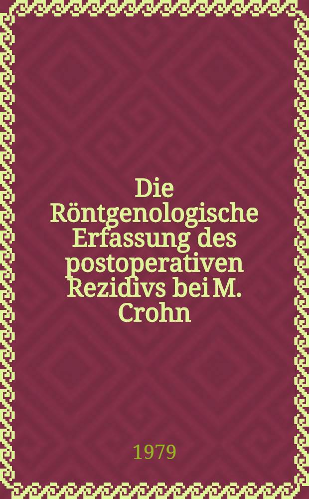 Die Röntgenologische Erfassung des postoperativen Rezidivs bei M. Crohn : Inaug.-Diss