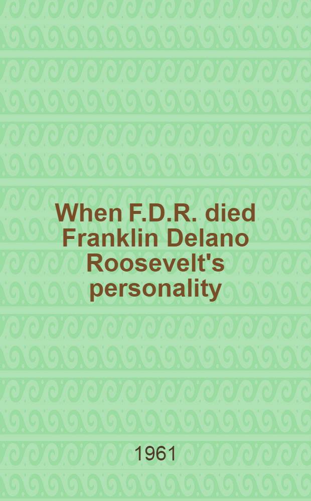 When F.D.R. died [Franklin Delano Roosevelt's personality]