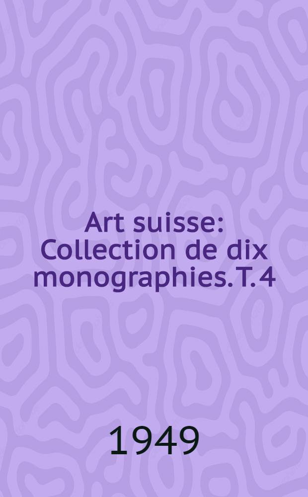 Art suisse : Collection de dix monographies. T. 4 : La peinture suisse de 1600 à 1900