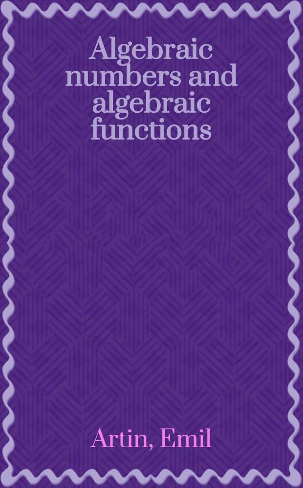 Algebraic numbers and algebraic functions : Lecture courses at the Princeton univ., New York univ., 1950-1951