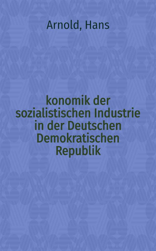 Ökonomik der sozialistischen Industrie in der Deutschen Demokratischen Republik : Lehrbuch
