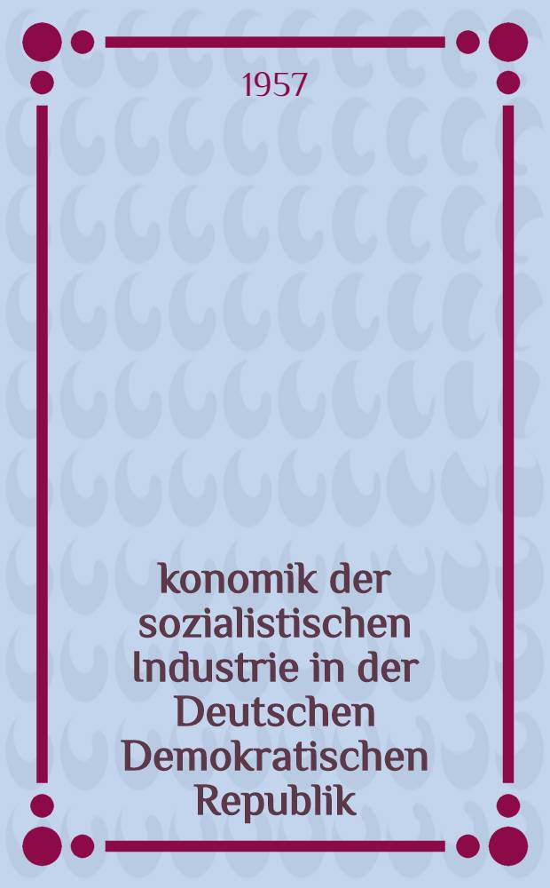 &Ouml;konomik der sozialistischen Industrie in der Deutschen Demokratischen Republik : Lehrbuch