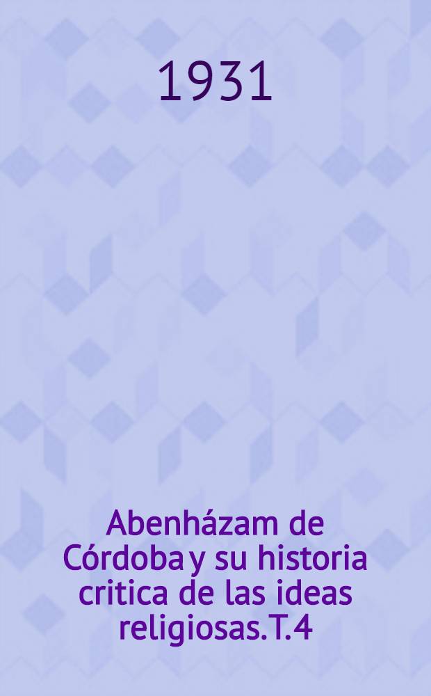 Abenházam de Córdoba y su historia critica de las ideas religiosas. T. 4