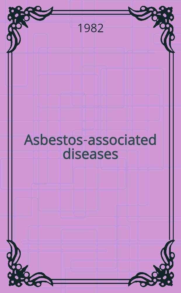 Asbestos-associated diseases : The pathology of asbestos-assoc. diseases of the lungs a. pleural cavities : Dialognostic criteria a, proposed grading schema : Rep. of the pneumoconiosis comm. of the College of Amer. pathologists. a. the Nat. inst. for occupational safety a. health