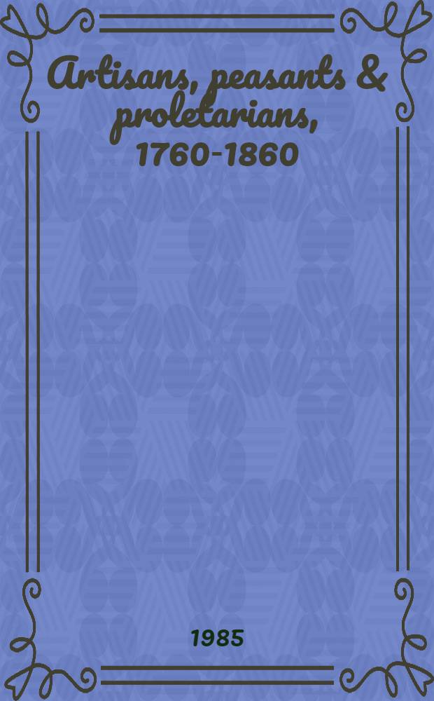 Artisans, peasants & proletarians, 1760-1860 : Essays presented to Gwyn A. Williams