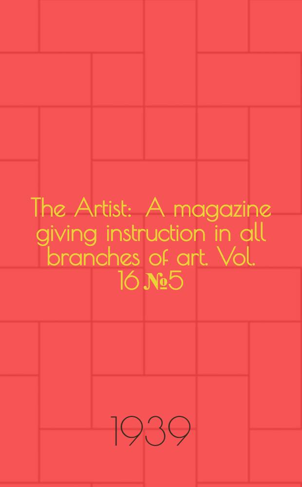 The Artist : A magazine giving instruction in all branches of art. Vol. 16 № 5 : (Jan.) - 6 (Febr.)